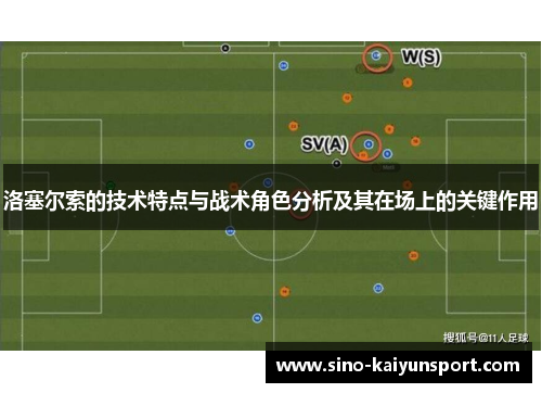 洛塞尔索的技术特点与战术角色分析及其在场上的关键作用 洛塞尔索的技术特点与战术角色分析及其在场上的关键作用