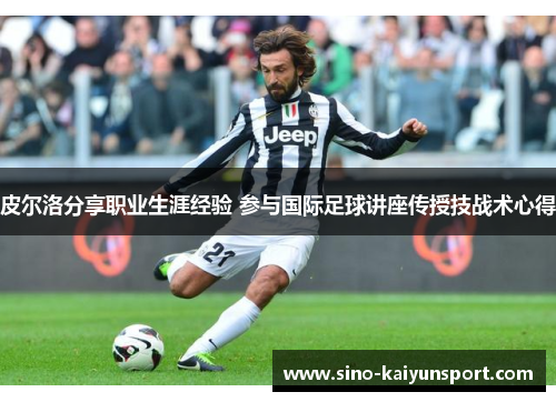 皮尔洛分享职业生涯经验 参与国际足球讲座传授技战术心得 皮尔洛分享职业生涯经验 参与国际足球讲座传授技战术心得