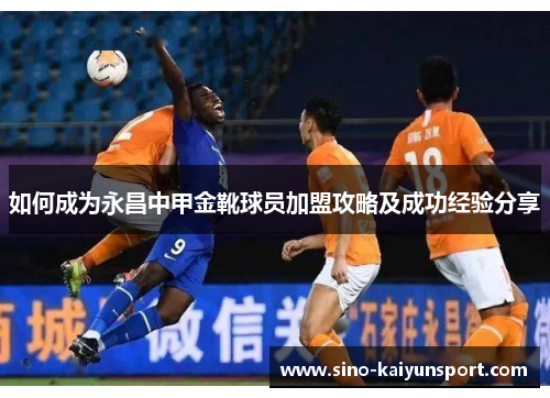 如何成为永昌中甲金靴球员加盟攻略及成功经验分享 如何成为永昌中甲金靴球员加盟攻略及成功经验分享