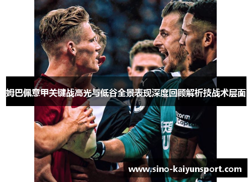 姆巴佩意甲关键战高光与低谷全景表现深度回顾解析技战术层面