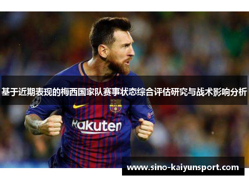 基于近期表现的梅西国家队赛事状态综合评估研究与战术影响分析
