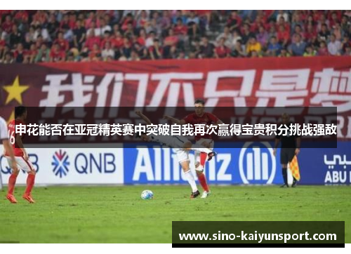 申花能否在亚冠精英赛中突破自我再次赢得宝贵积分挑战强敌