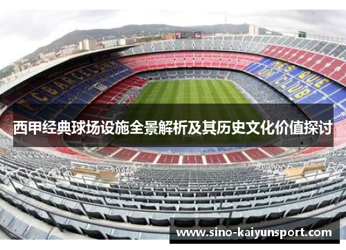 西甲经典球场设施全景解析及其历史文化价值探讨 西甲经典球场设施全景解析及其历史文化价值探讨